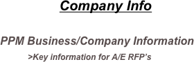 Company Info

PPM Business/Company Information
         >Key information for A/E RFP’s 